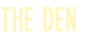 THE DEN
