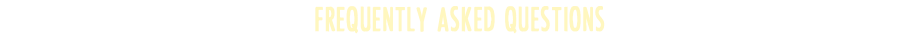 FREQUENTLY ASKED QUESTIONS